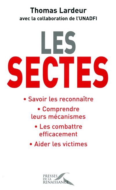 Les sectes : savoir les reconnaître, comprendre leurs mécanismes, les combattre efficacement, aider les victimes