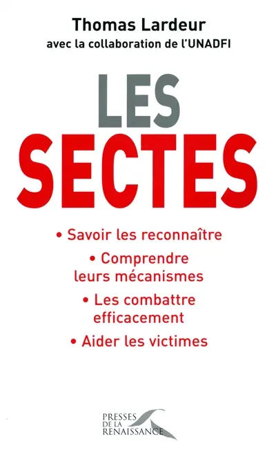 Les sectes : savoir les reconnaître, comprendre leurs mécanismes, les combattre efficacement, aider les victimes