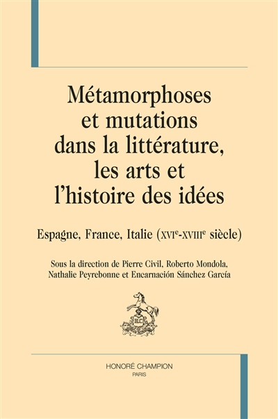 Métamorphoses et mutations dans la littérature, les arts et l'histoire des idées : Espagne, France, Italie (XVIe-XVIIIe siècle)