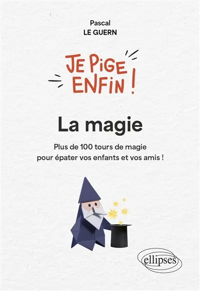 La magie : plus de 100 tours de magie pour épater vos enfants et vos amis !