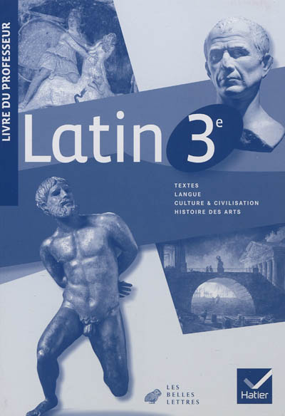 Latin 3e : livre du professeur : textes, langue, culture & civilisation, histoire des arts