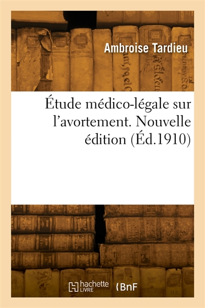 Etude médico-légale sur l'avortement. Nouvelle édition