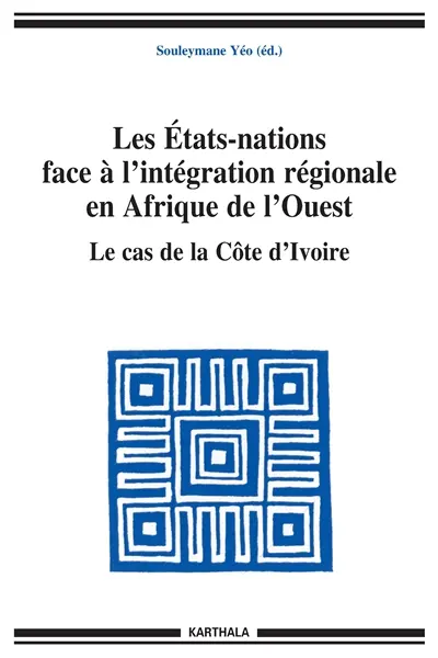 Les Etats-nations face à l'intégration régionale en Afrique de l'Ouest. Vol. 09. Le cas de la Côte d'Ivoire