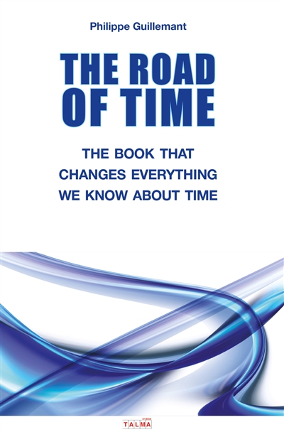 The Road of Time : The Book That Changes Everything we Know About Time