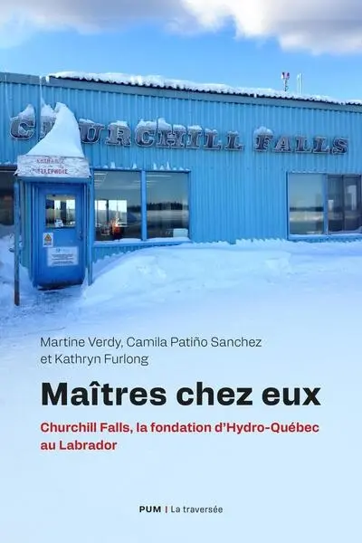 Maîtres chez eux : Churchill Falls, la fondation d'Hydro-Québec au Labrador Maîtres chez eux : Churchill Falls, la fondation d'Hydro-Québec au Labrador