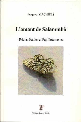 L'amant de Salammbô : récits, fables et papillotements