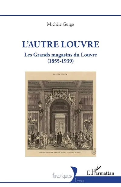 L'autre Louvre : les grands magasins du Louvre (1855-1939) L'autre Louvre : les grands magasins du Louvre (1855-1939)