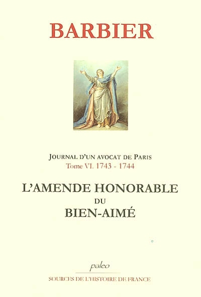 Journal d'un avocat de Paris. Vol. 6. 1743-1744, l'amende honorable du bien-aimé