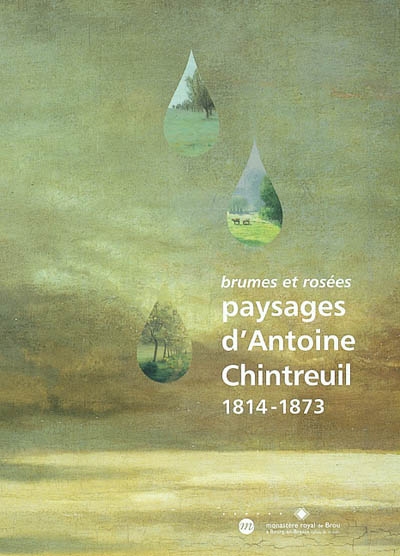 Paysages d'Antoine Chintreuil, 1814-1873 : brumes et rosées : expositions, Bourg-en-Bresse, musée de Brou, 21 juin-22 sept. 2002, Pont-de-Vaux, musée Chintreuil, 19 juin-22 sept. 2002
