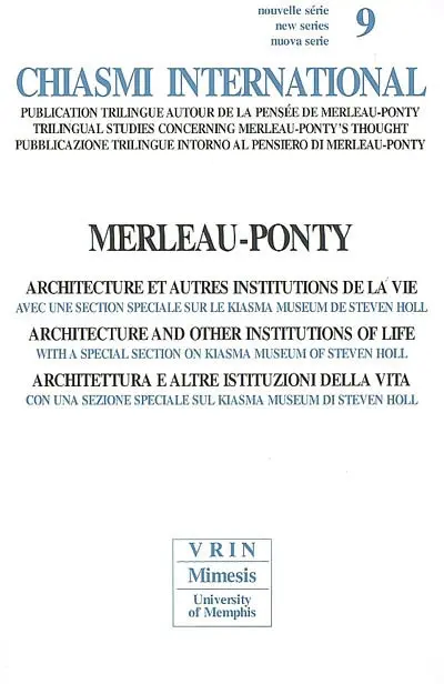 Chiasmi international, n° 9. Merleau-Ponty : architecture et autres institutions de la vie : avec une section spéciale sur le Kiasma Museum de Steven Holl. Merleau-Ponty : architecture and other institutions of life : with a special section on Kiasma Museum of Steven Holl. Merleau-Ponty : architettura e altre istituzioni della vita : con una sezione speciale sul Kiasma Museum di Steven Holl