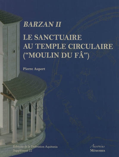 Barzan. Vol. 2. Le sanctuaire au temple circulaire, Moulin-du-Fâ : tradition celtique et influences gréco-romaines