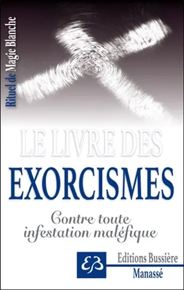Rituel de magie blanche. Vol. 6. Le livre des exorcismes : contenant les instructions et exorcismes pour rejeter les esprits malins des corps obsédés, guérir toutes sortes de maléfices et réprimer toutes infestations du démon