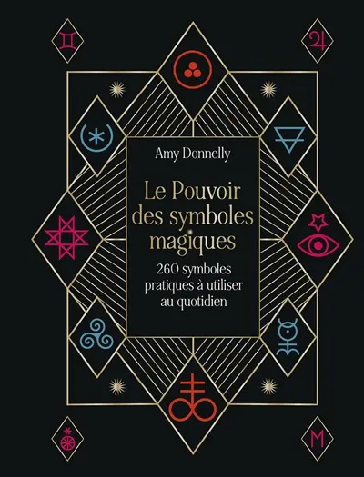 Le pouvoir des symboles magiques : 260 symboles pratiques à utiliser au quotidien