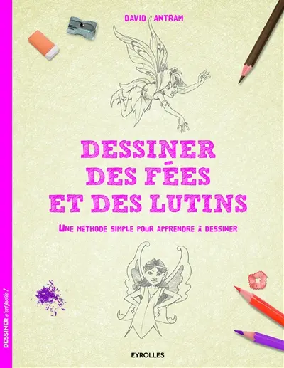 Dessiner des fées et des lutins : une méthode simple pour apprendre à dessiner