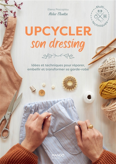 Upcycler son dressing : idées et techniques pour réparer, embellir et transformer sa garde-robe
