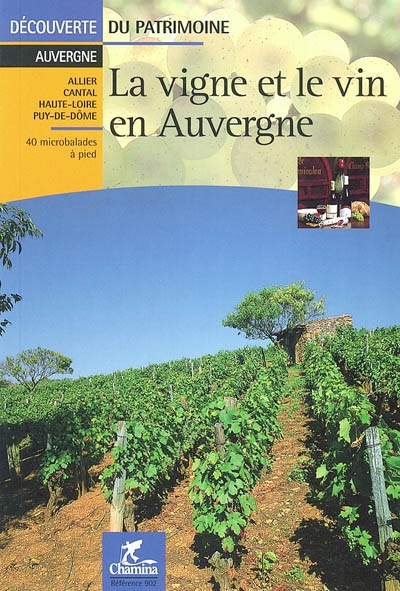 La vigne et le vin en Auvergne : Allier, Cantal, Haute-Loire, Puy-de-Dôme : 40 microbalades à pied