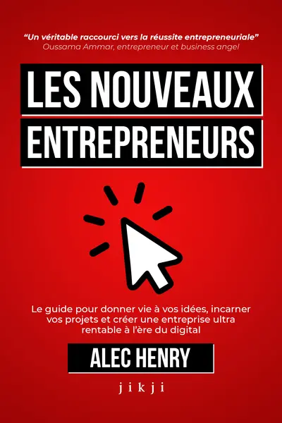 Les nouveaux entrepreneurs : le guide pour donner vie à vos idées, incarner vos projets et créer une entreprise ultra rentable à l'ère du digital