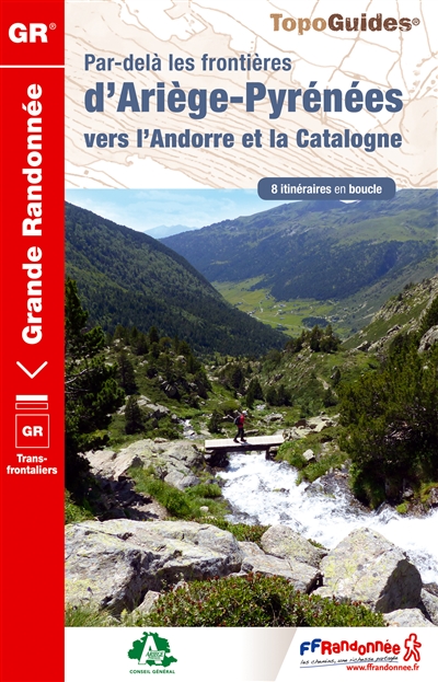 Par-delà les frontières d'Ariège-Pyrénées vers l'Andorre et la Catalogne, les chemins des hommes libres : GR transfrontaliers : 8 itinéraires en boucle