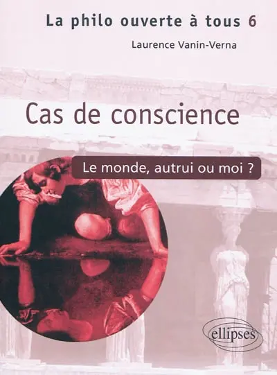 Cas de conscience ? : le monde, autrui ou moi...