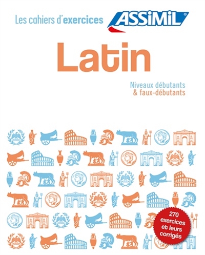 Latin : niveaux débutants & faux-débutants : 270 exercices et leurs corrigés