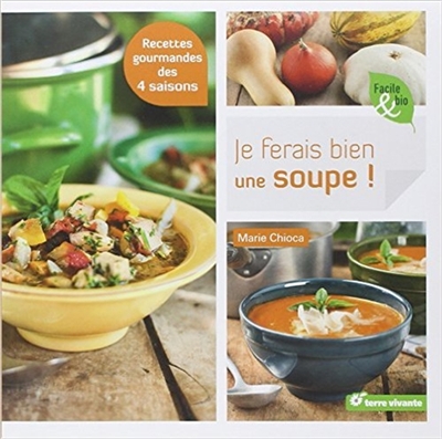 Je ferais bien une soupe ! : recettes gourmandes des 4 saisons