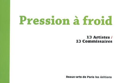 Pression à froid, 13 artistes-13 commissaires : exposition du 16 au 23 octobre 2007, Réfectoire des Cordeliers