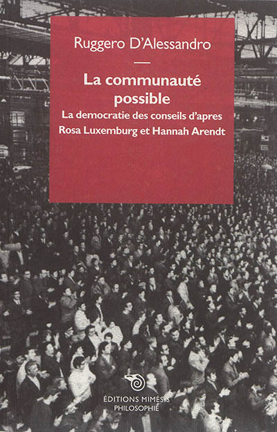 La communauté possible : la démocratie des conseils d'après Rosa Luxemburg et Hannah Arendt