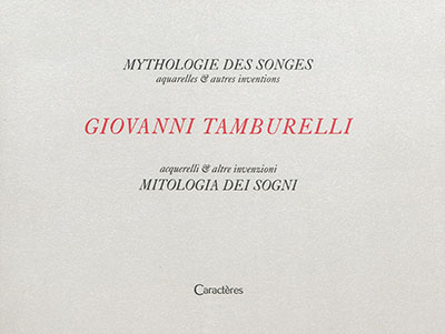 Giovanni Tamburelli : mythologie des songes : aquarelles & autres inventions. Giovanni Tamburelli : mitologia dei sogni : acquarelli & altre invenzioni