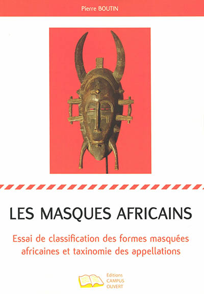 Les masques africains : essai de classification des formes masquées africaines et taxinomie des appellations