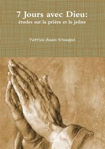 7 Jours avec Dieu : études sur la prière et le jeûne