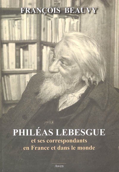 Philéas Lebesgue et ses correspondants en France et dans le monde de 1890 à 1958