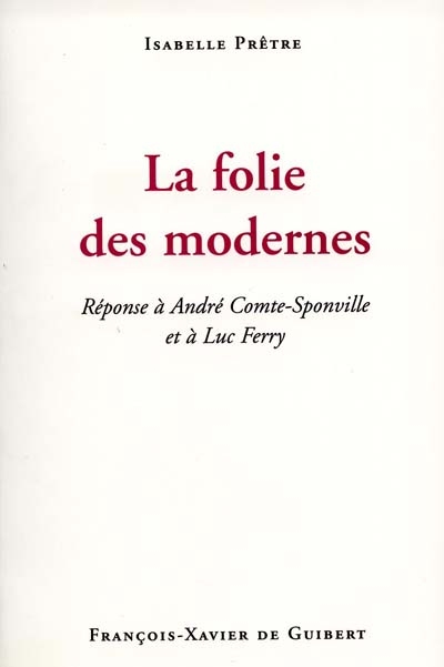 La folie des modernes : réponse à André Comte-Sponville et à Luc Ferry