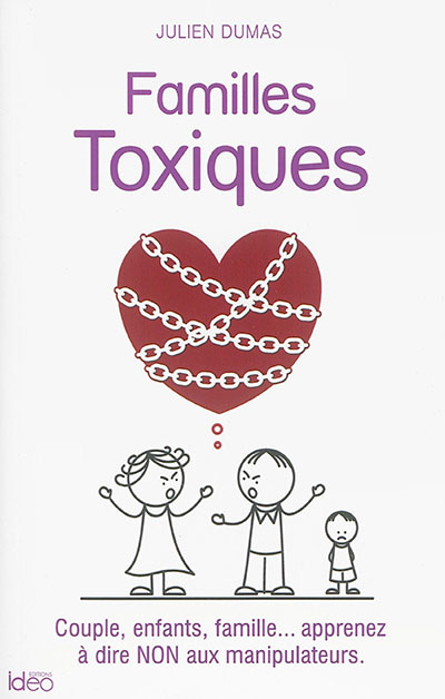 Familles toxiques : couple, enfants, famille... : apprenez à dire non aux manipulateurs