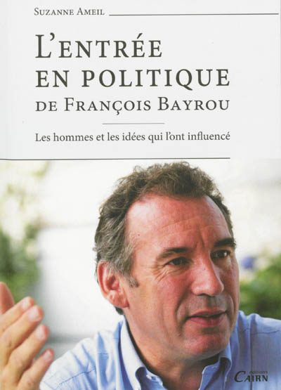 L'entrée en politique de François Bayrou : les hommes et les idées qui l'ont influencé