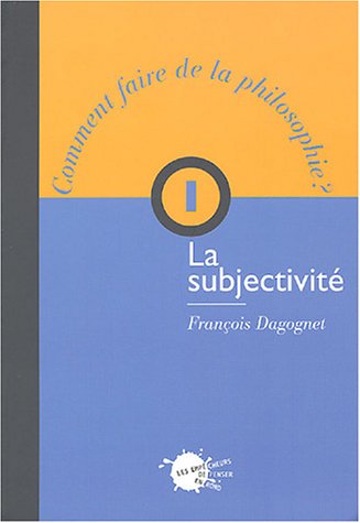 Comment faire de la philosophie ?. Vol. 1. La subjectivité
