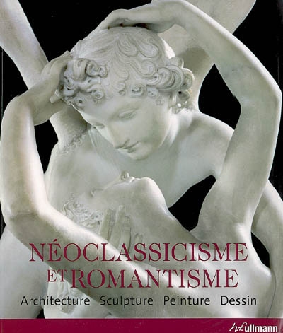 Néoclassicisme et romantisme : architecture, sculpture, peinture, dessin : 1750-1848