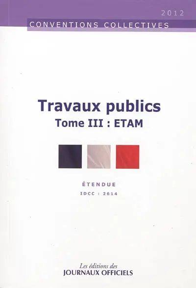 Travaux publics. Vol. 3. ETAM : convention collective nationale du 12 juillet 2006, étendue par arrêté du 15 juin 2007 : IDCC 2614