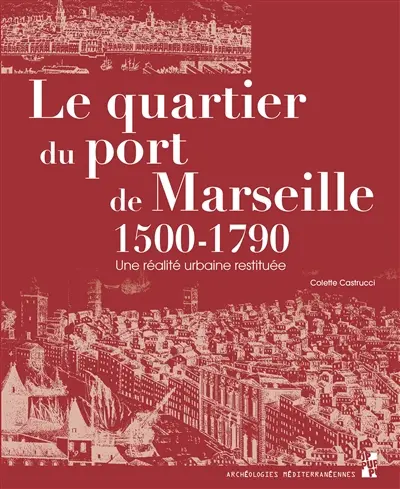 Le quartier du port de Marseille : 1500-1790 : une réalité urbaine restituée