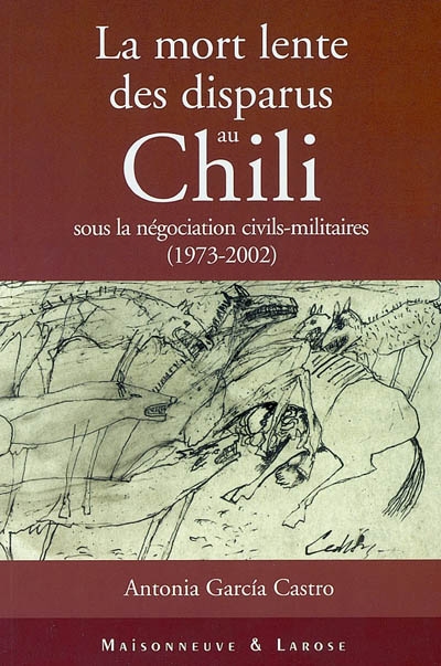 La mort lente des disparus au Chili : sous la négociation civils-militaires, 1973-2002