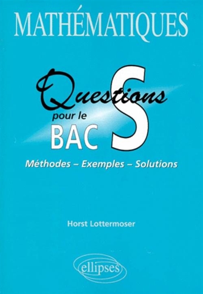 Mathématiques, questions pour le bac S : méthodes, exemples, solutions