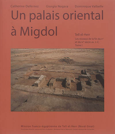 Tell el-Herr : les niveaux de la fin du Ve et du IVe siècle av. J.-C.. Vol. 1. Un palais oriental à Migdol