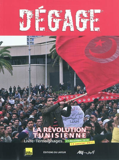 Dégage : la révolution tunisienne, 17 décembre 2010-14 janvier 2011 : livre-témoignages