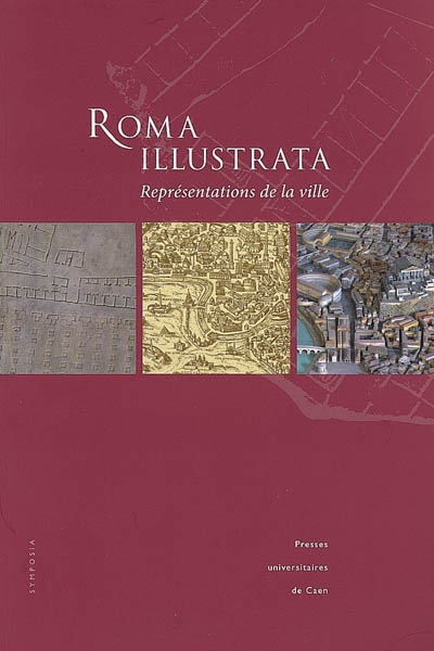 Roma illustrata : représentations de la ville : actes du colloque international de Caen, 6-8 octobre 2005