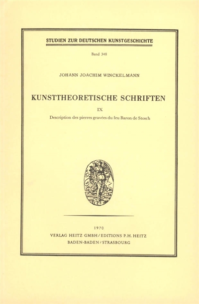 Kunsttheoretische Schriften. Vol. 9. Description des pierres gravées du feu Baron de Stosch dédiée à son éminence Monseigneur le Cardinal Alexandre Albani