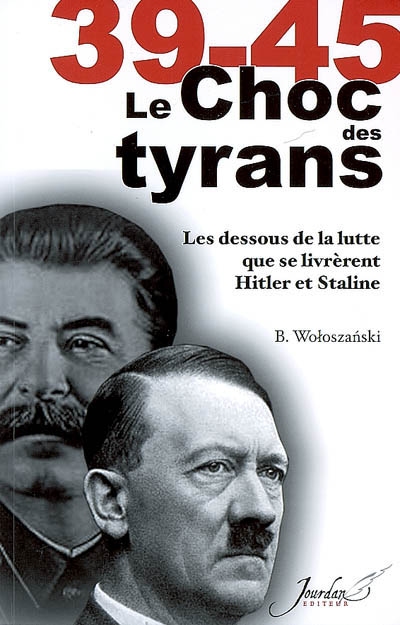 39-45, le choc des tyrans : les dessous de la lutte que se livrèrent Hitler et Staline