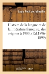 Histoire de la langue et de la littérature française, des origines à 1900, (Ed.1896-1899)