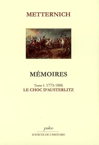 Mémoires. Vol. 1. Le choc d'Austerlitz : 1773-1806
