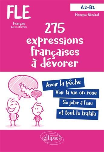 275 expressions françaises à dévorer avec exercices corrigés : FLE français langue étrangère : A2-B1