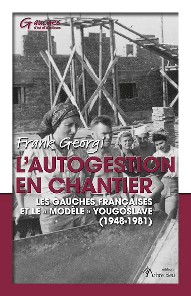 L'autogestion en chantier : les gauches françaises et le modèle yougoslave, 1948-1981