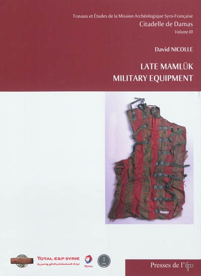 Travaux et études de la mission archéologie syro-française : citadelle de Damas (1999-2006). Vol. 3. Late mamluk military equipment